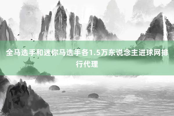 全马选手和迷你马选手各1.5万东说念主进球网排行代理