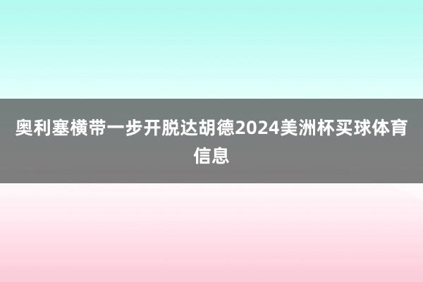 奥利塞横带一步开脱达胡德2024美洲杯买球体育信息