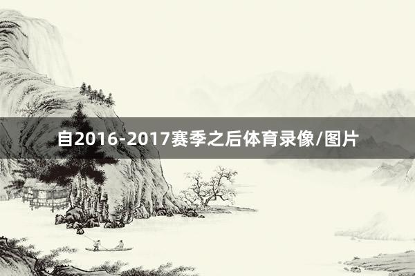 自2016-2017赛季之后体育录像/图片