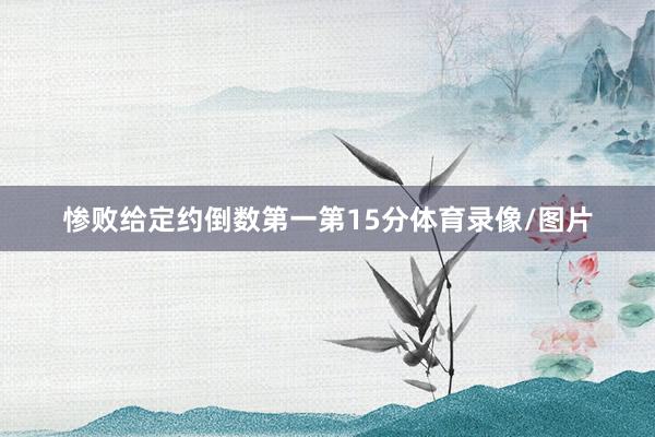 惨败给定约倒数第一第15分体育录像/图片