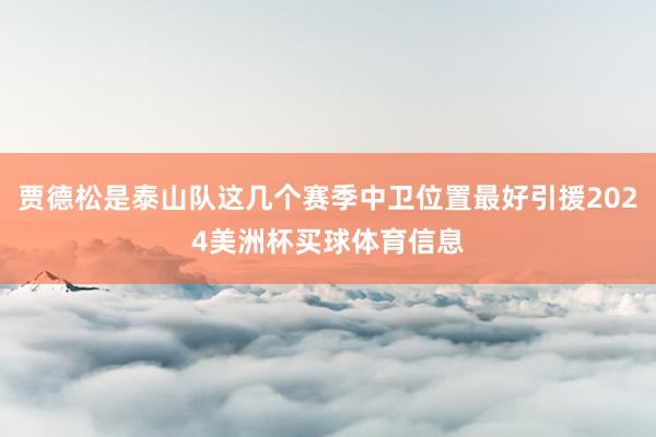 贾德松是泰山队这几个赛季中卫位置最好引援2024美洲杯买球体育信息