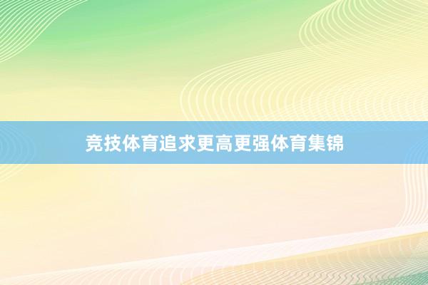 竞技体育追求更高更强体育集锦