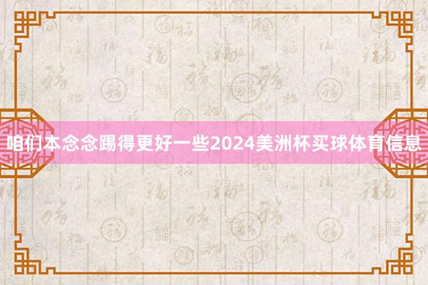 咱们本念念踢得更好一些2024美洲杯买球体育信息