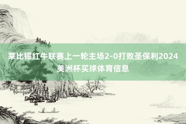 莱比锡红牛联赛上一轮主场2-0打败圣保利2024美洲杯买球体育信息