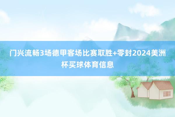 门兴流畅3场德甲客场比赛取胜+零封2024美洲杯买球体育信息