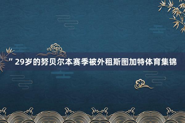 ”29岁的努贝尔本赛季被外租斯图加特体育集锦