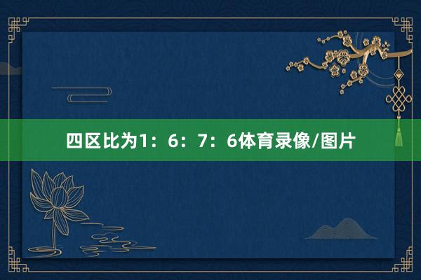 四区比为1：6：7：6体育录像/图片