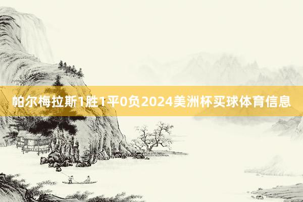 帕尔梅拉斯1胜1平0负2024美洲杯买球体育信息