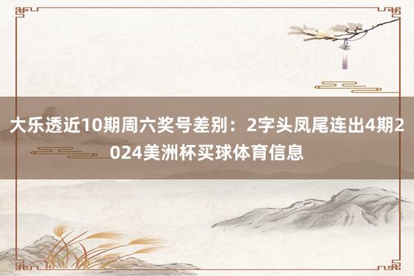 大乐透近10期周六奖号差别：2字头凤尾连出4期2024美洲杯买球体育信息